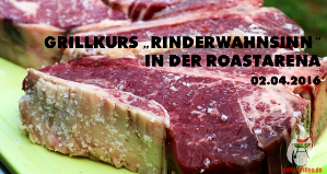 Kurs „Rinderwahnsinn“ in der RoastArena am 02.04.2016 mit Jörn von Udenheim BBQ